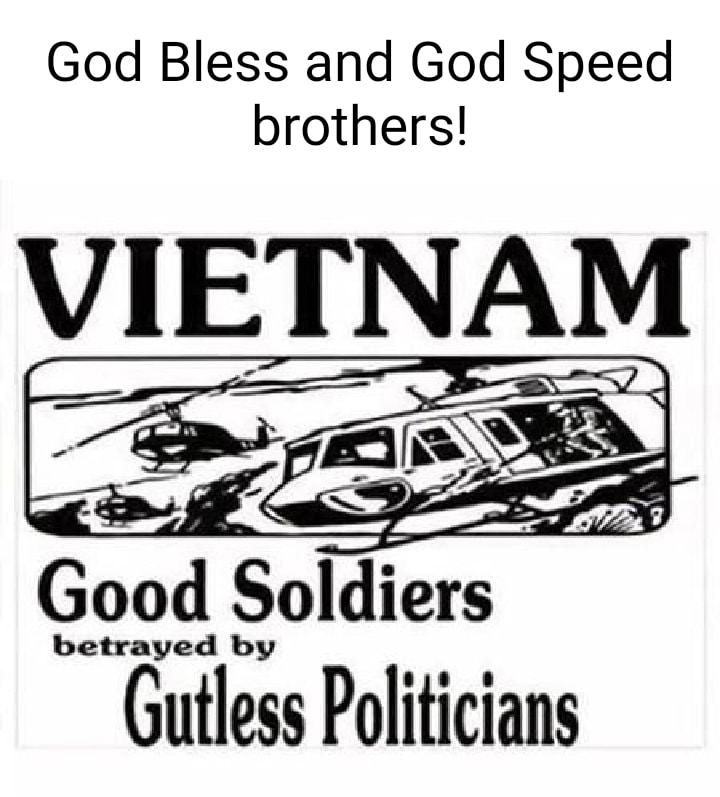 God Bless and God Speed brothers VlETNAM Good Soldlers betrayed by Gutless Politicians