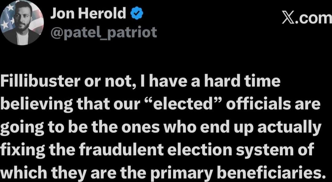 Fillibuster or not, I have a hard time believing that our “elected” officials are going to be the ones who end up actually fixing the fraudulent election system of which they are the primary beneficiaries.