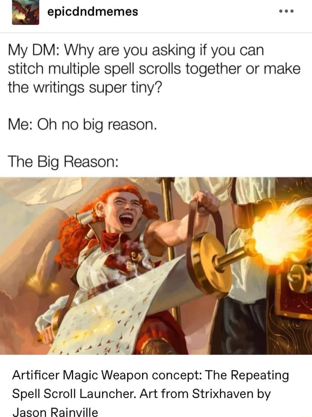 u epicdndmemes My DM Why are you asking if you can stitch multiple spell scrolls together or make the writings super tiny Me Oh no big reason The Big Reason Artificer Magic Weapon concept The Repeating Spell Scroll Launcher Art from Strixhaven by Jason Rainville