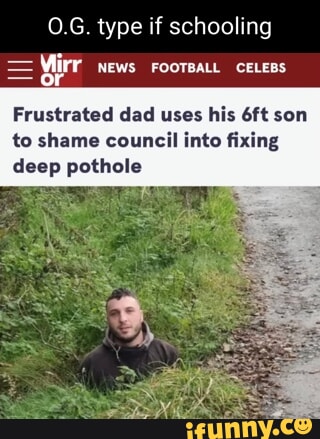 0G type if schooling f gl_rl NEWS FOOTBALL CELEBS Frustrated dad uses his ft son to shame council into fixing deep pothole