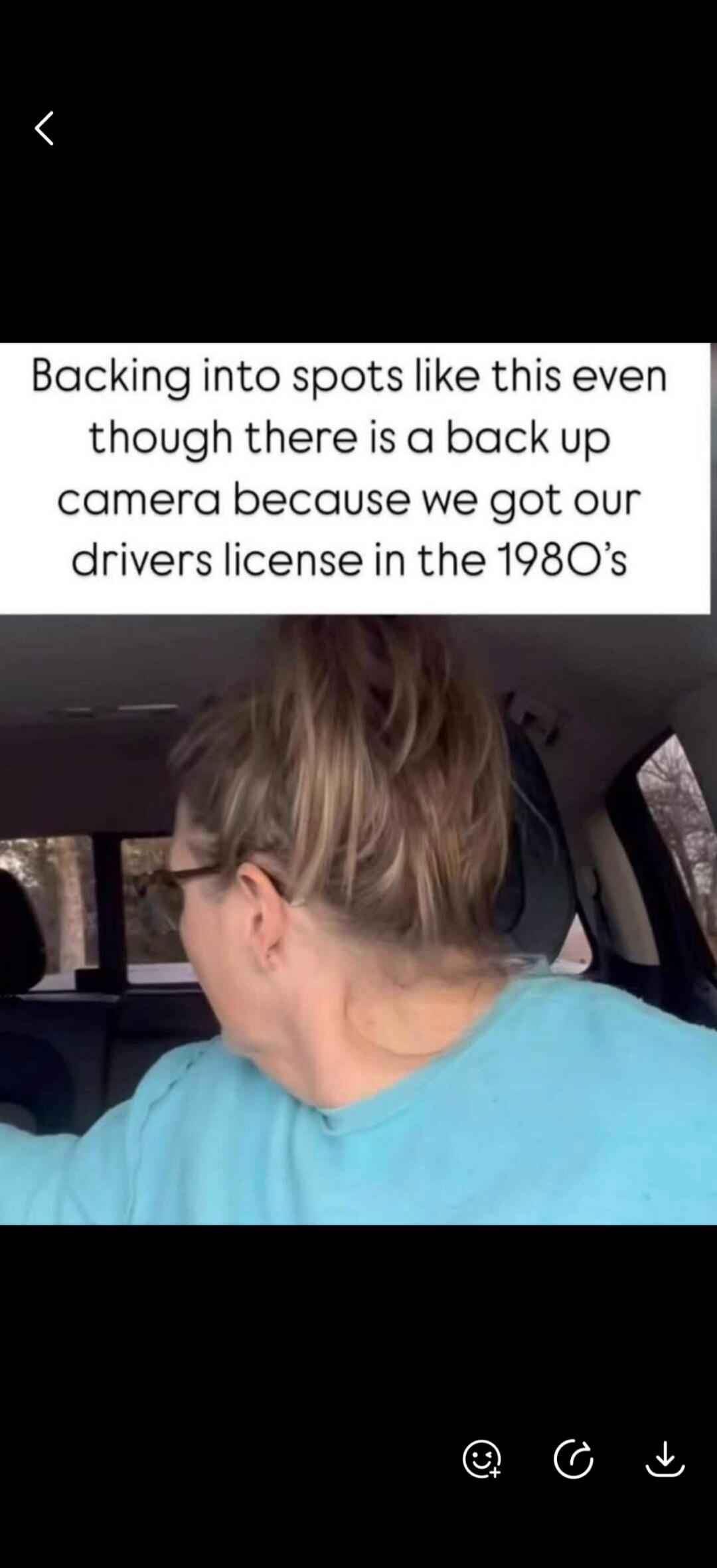 Backing into spots like this even though there is a back up camera because we got our drivers license in the 1980's