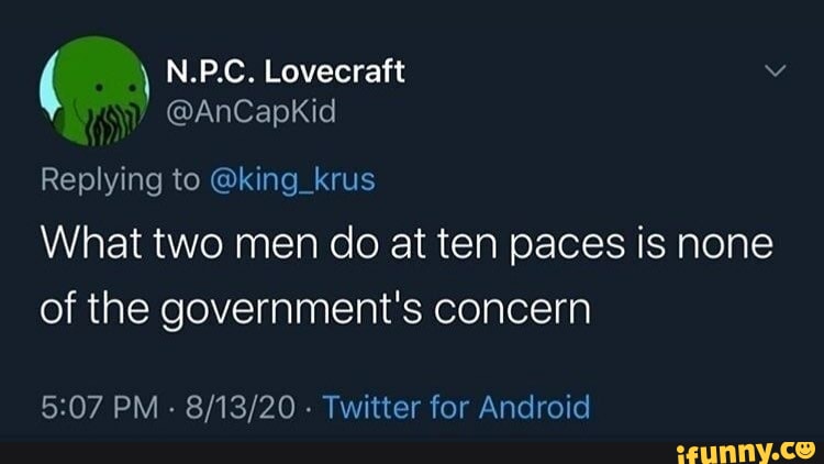 NPC Lovecraft Vi CEYTeEINE Replying to king_krus What two men do at ten paces is none of the governments concern 507 PM 81320 Twitter for Android eUnNNYC