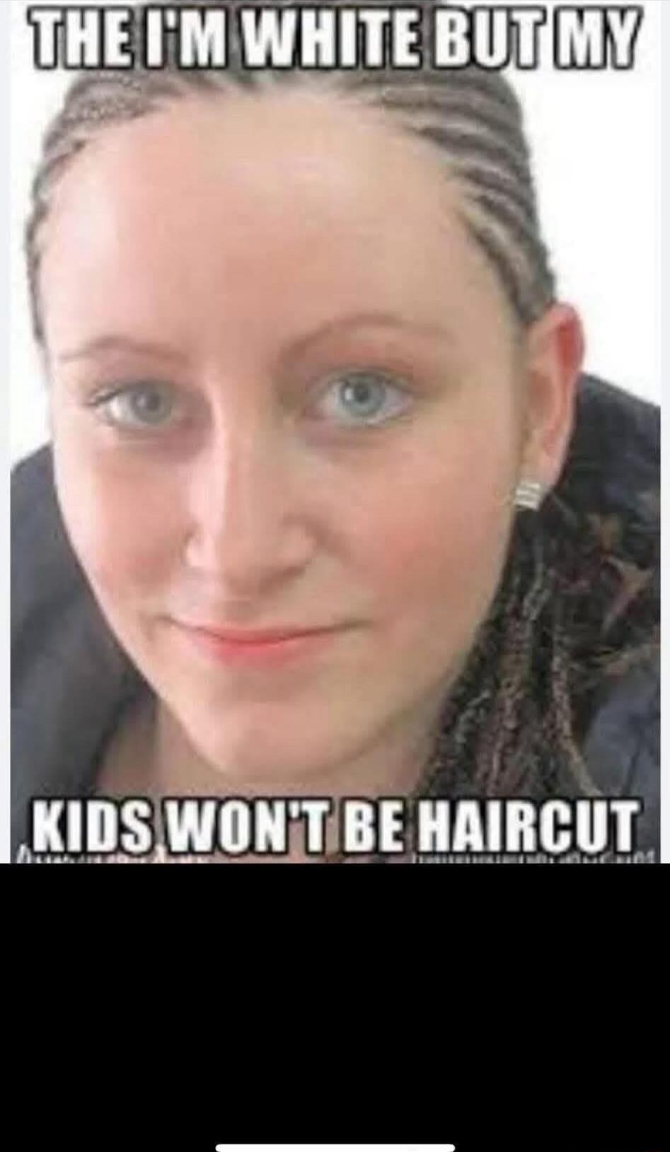 Top: I'M WHITE BUT
Bottom: KIDS WON'T BE HAIRCUT