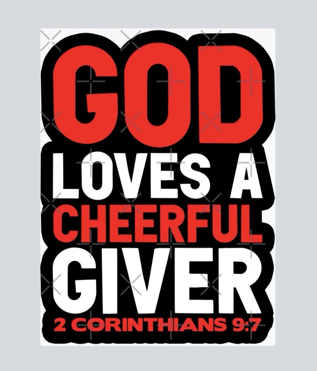 GOD LOVES A CHEERFUL GIVER 2 CORINTHIANS 9:7