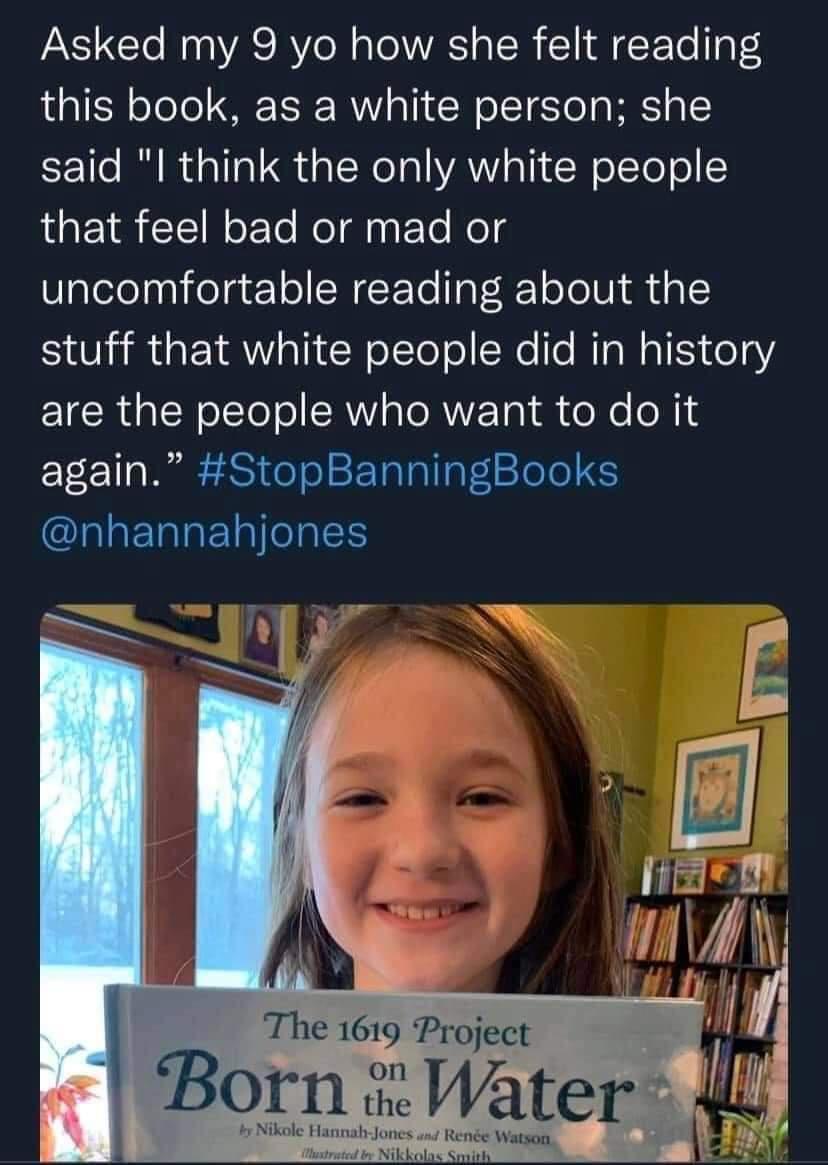 Asked my 9 yo how she felt reading this book as a white person she said l think the only white people that feel bad or mad or uncomfortable reading about the SR GEIRTICH ool o SWe lo NIs NI e3Y IR CRolCTolol SRV o ToRVZ Ta el oR 1 again StopBanningBooks Il ERRE l The 1619 Project Born i Water ke et W