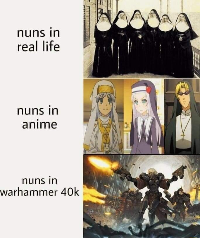 nuns in real life nuns in anime nuns in warhammer 40k