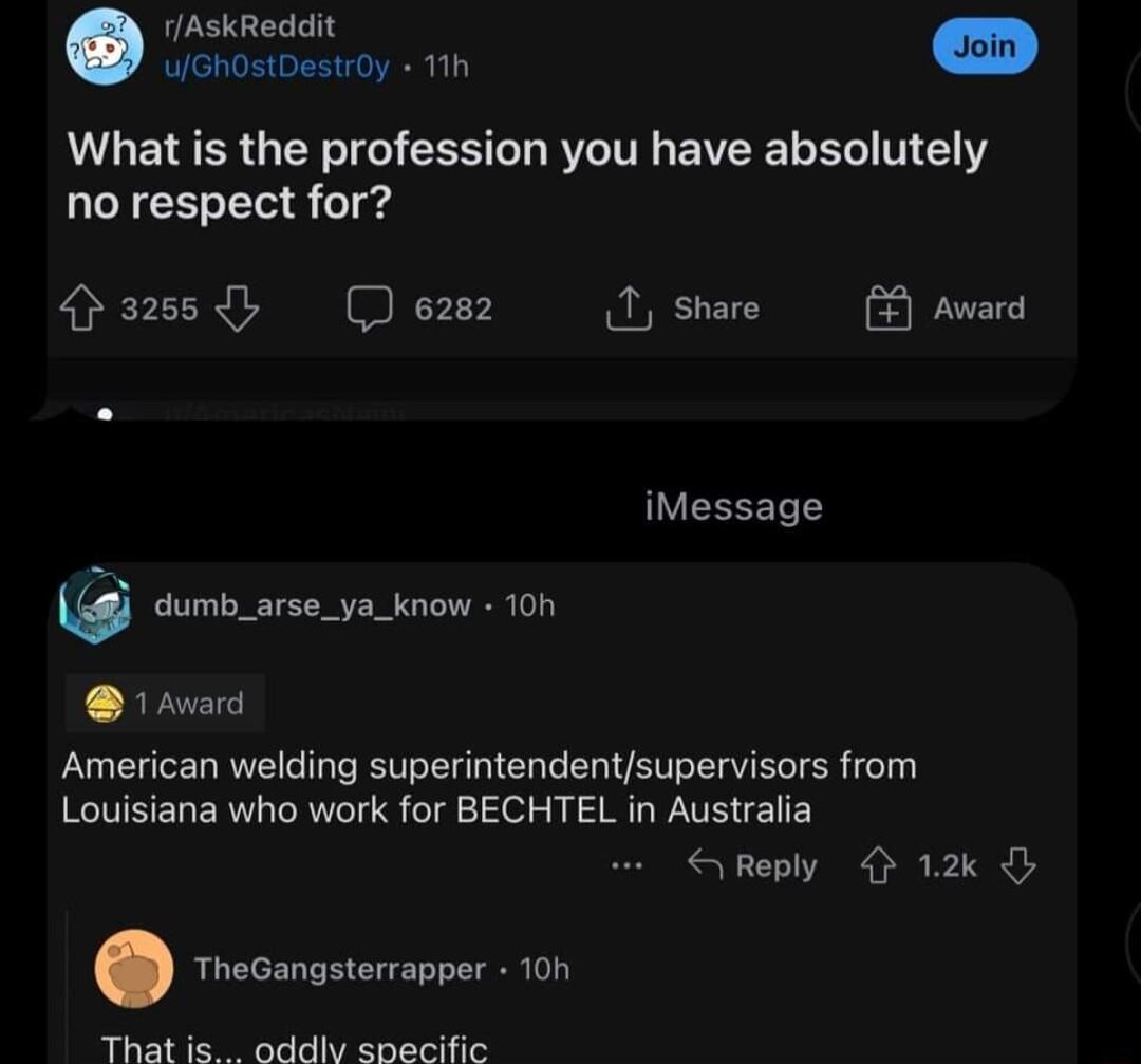 rAskReddit iy AL ETEER G EEN T BT BRIV Y no respect for Qassd Qom0 share Award iMessage dumb_arse_ya_know 10 hvard American welding superintendentsupervisors from Louisiana who work for BECHTEL in Australia SReply O 12k