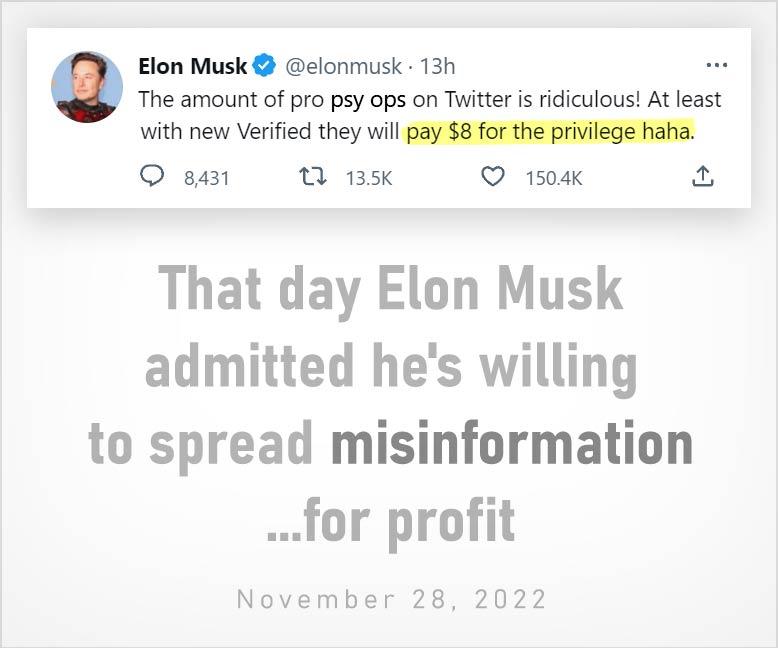 Elon Musk elonmusk 13h The amount of pro psy ops on Twitter is ridiculous At least withnew Verified they m_ san T 135K Q 1504k That day Elon Musk admitted hes willing to spread misinformation for profit November 28 2022