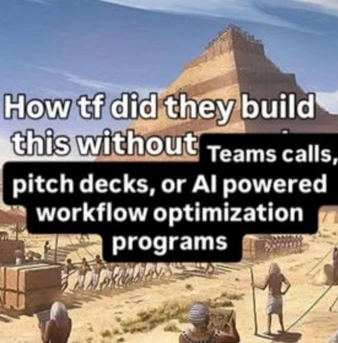 How tf did they build this without Teams calls, pitch decks, or AI powered workflow optimization programs