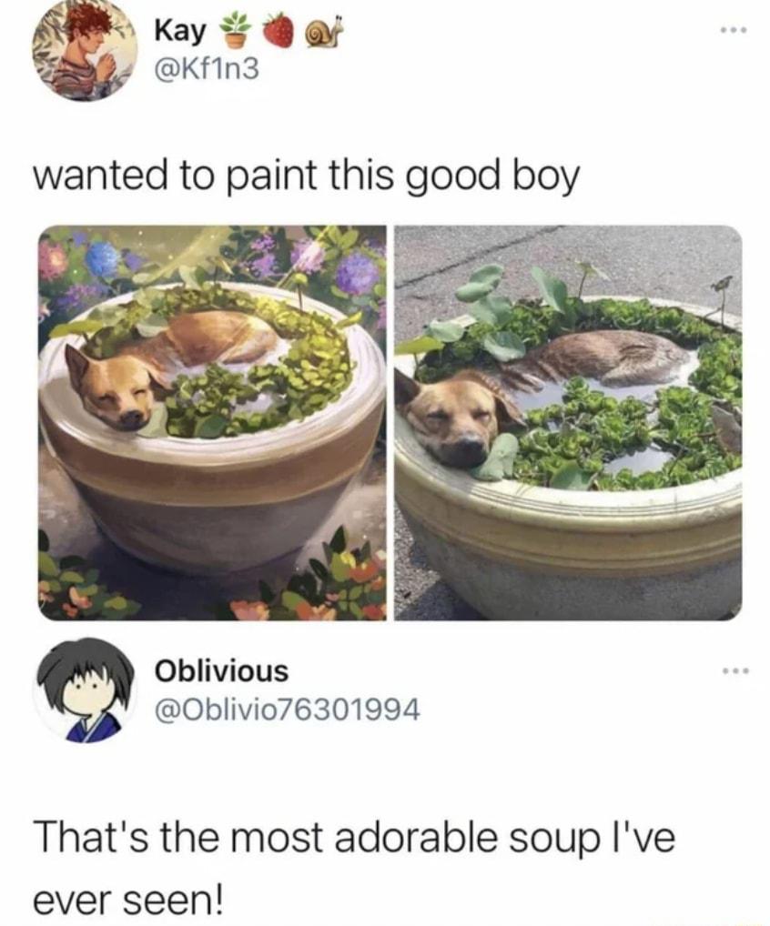 x Kay f Kf1n3 wanted to paint this good boy Oblivious Oblivio76301994 Thats the most adorable soup Ive ever seen