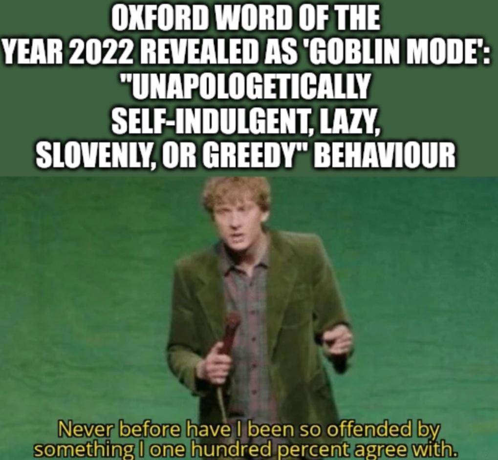 ONXFORD WORD OF THE YEAR 2022 REVEALED AS GOBLIN MODE UNAPOLOGETICALLY SELF INDULGENT LAZY SLOVENLY OR GREEDY BEHAVIOUR 2 Neverlbeforelhavelbeen so offendedby S e LI T e e Wi