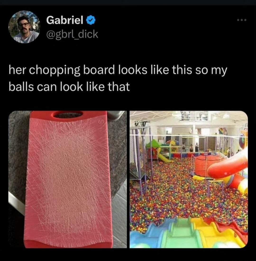 m Gabriel P brldick her chopping board looks like this so my balls can look like that
