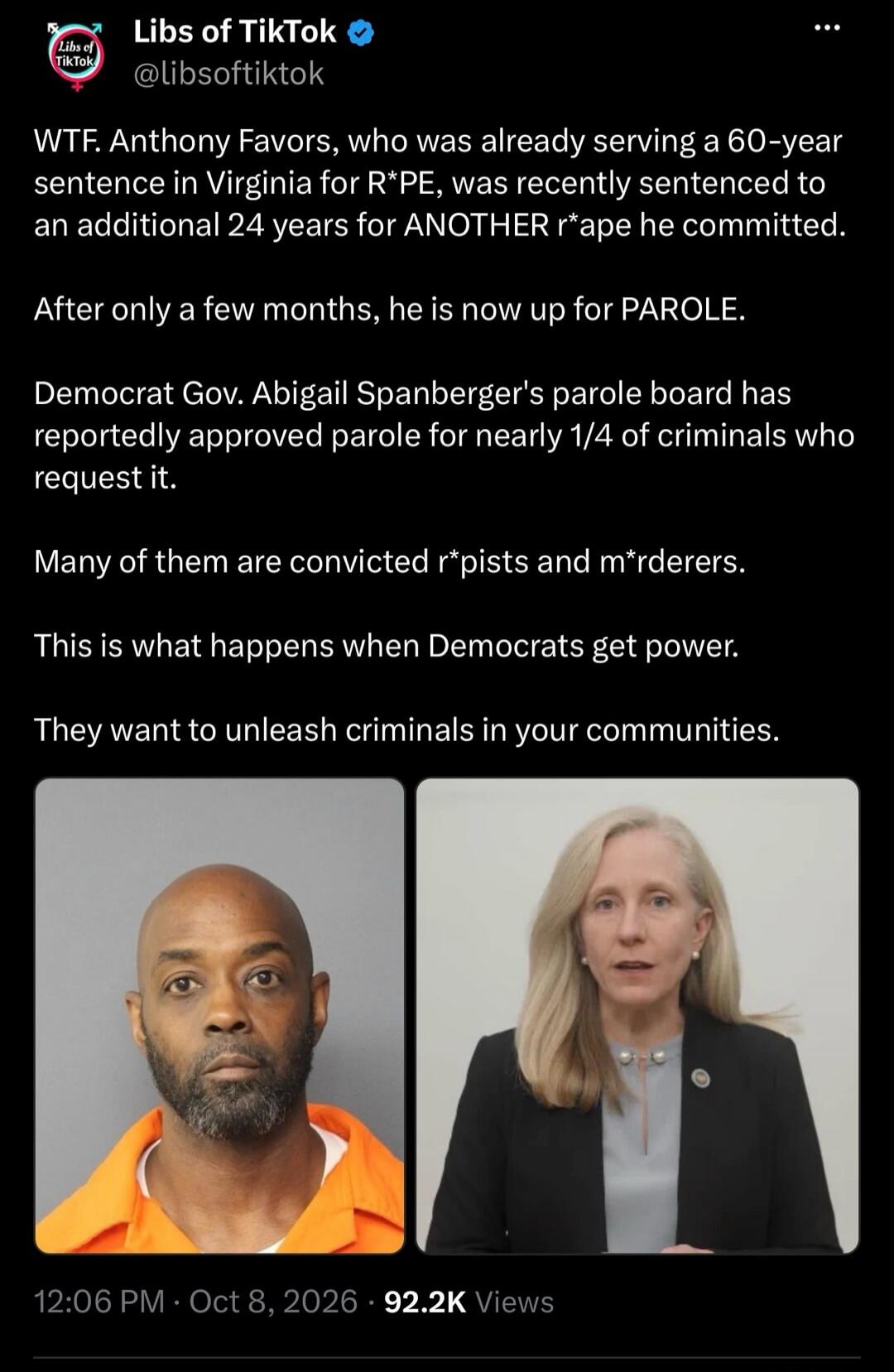 WTF. Anthony Favors, who was already serving a 60-year sentence in Virginia for R*PE, was recently sentenced to an additional 24 years for ANOTHER r*ape he committed. After only a few months, he is now up for PAROLE. Democrat Gov. Abigail Spanberger's parole board has reportedly approved parole for nearly 1/4 of criminals who request it. Many of th