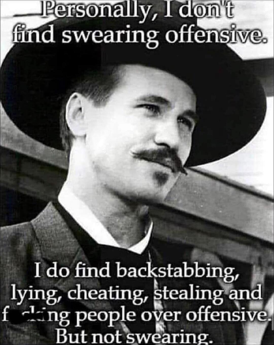 Personally, I don't find swearing offensive. I do find backstabbing, lying, cheating, stealing and f***ing people over offensive. But not swearing.