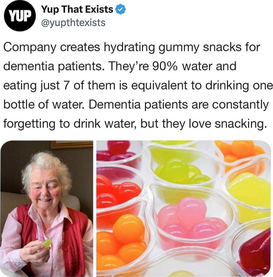 Yup That Exists yupthtexists Company creates hydrating gummy snacks for dementia patients Theyre 90 water and eating just 7 of them is equivalent to drinking one bottle of water Dementia patients are constantly forgetting to drink water but they love snacking 3