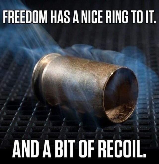 FREEDOM HAS A NICE RING TO IT. AND A BIT OF RECOIL.