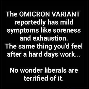 The OMICRON VARIANT reportedly has mild symptoms like soreness ELCRSGETSN The same thing youd feel EL G N ET G EVERTT No wonder liberals are terrified of it