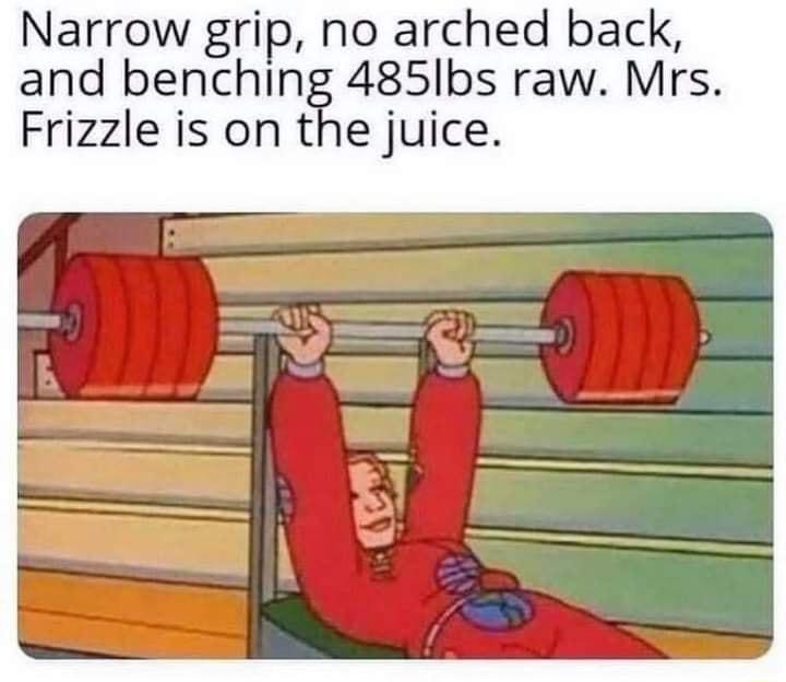 Narrow grip no arched back and benching 485lbs raw Mrs Frizzle is on the juice