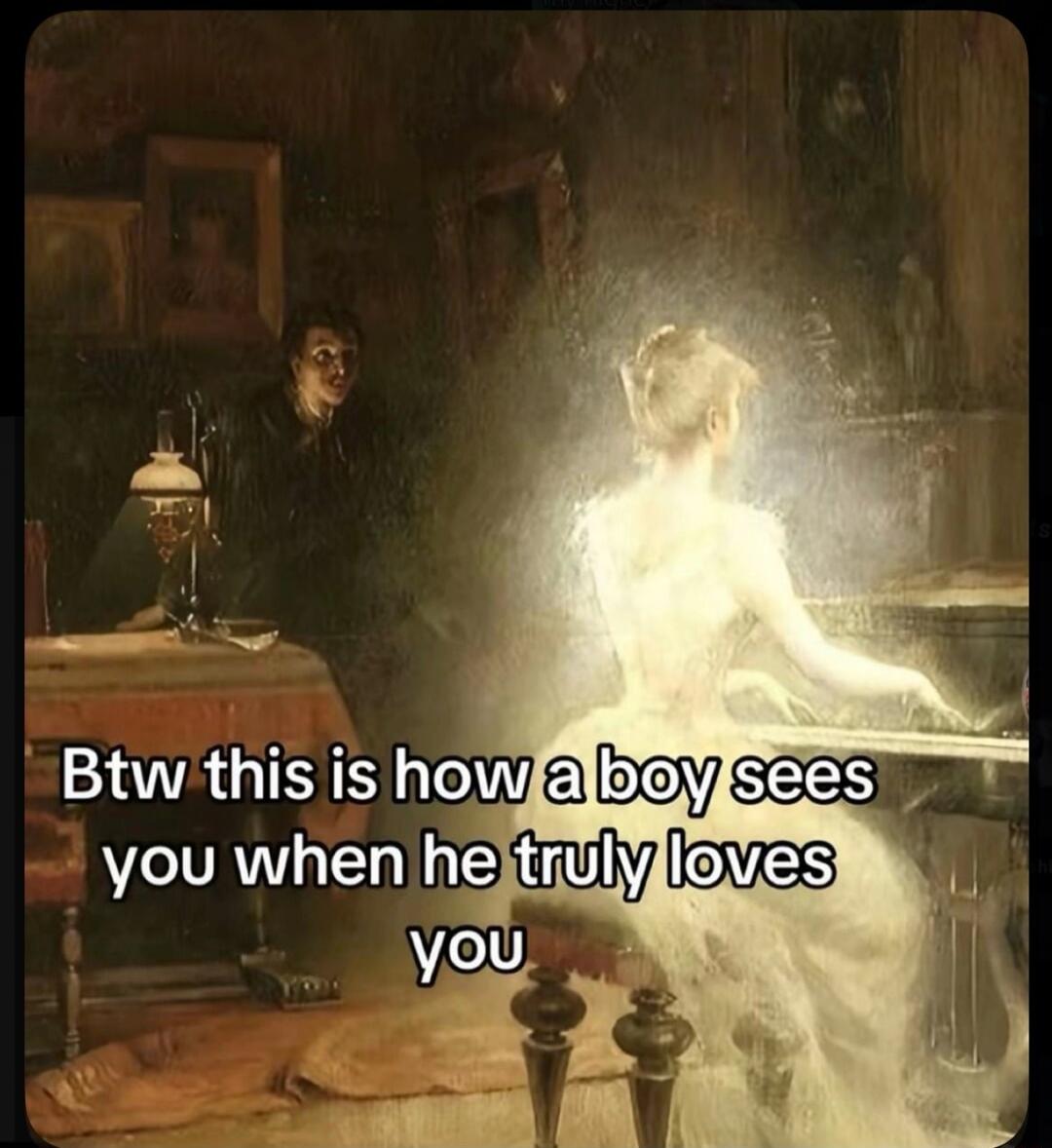 Btw this is how a boy sees you when he truly loves you