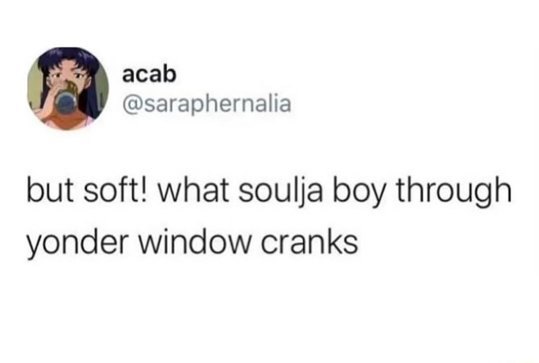 acab saraphernalia but soft what soulja boy through yonder window cranks