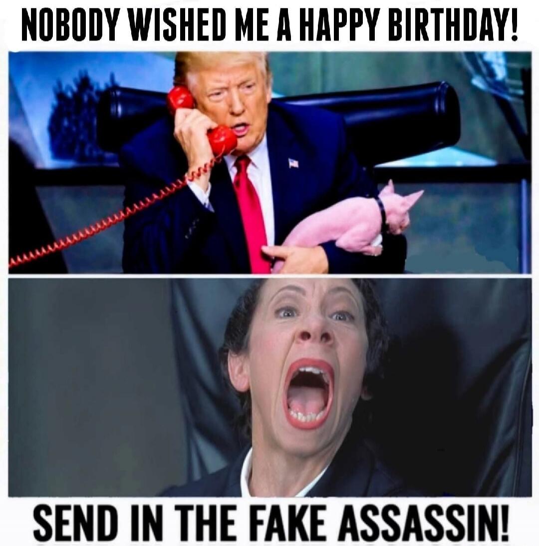 NOBODY WISHED ME A HAPPY BIRTHDAY! SEND IN THE FAKE ASSASSIN!