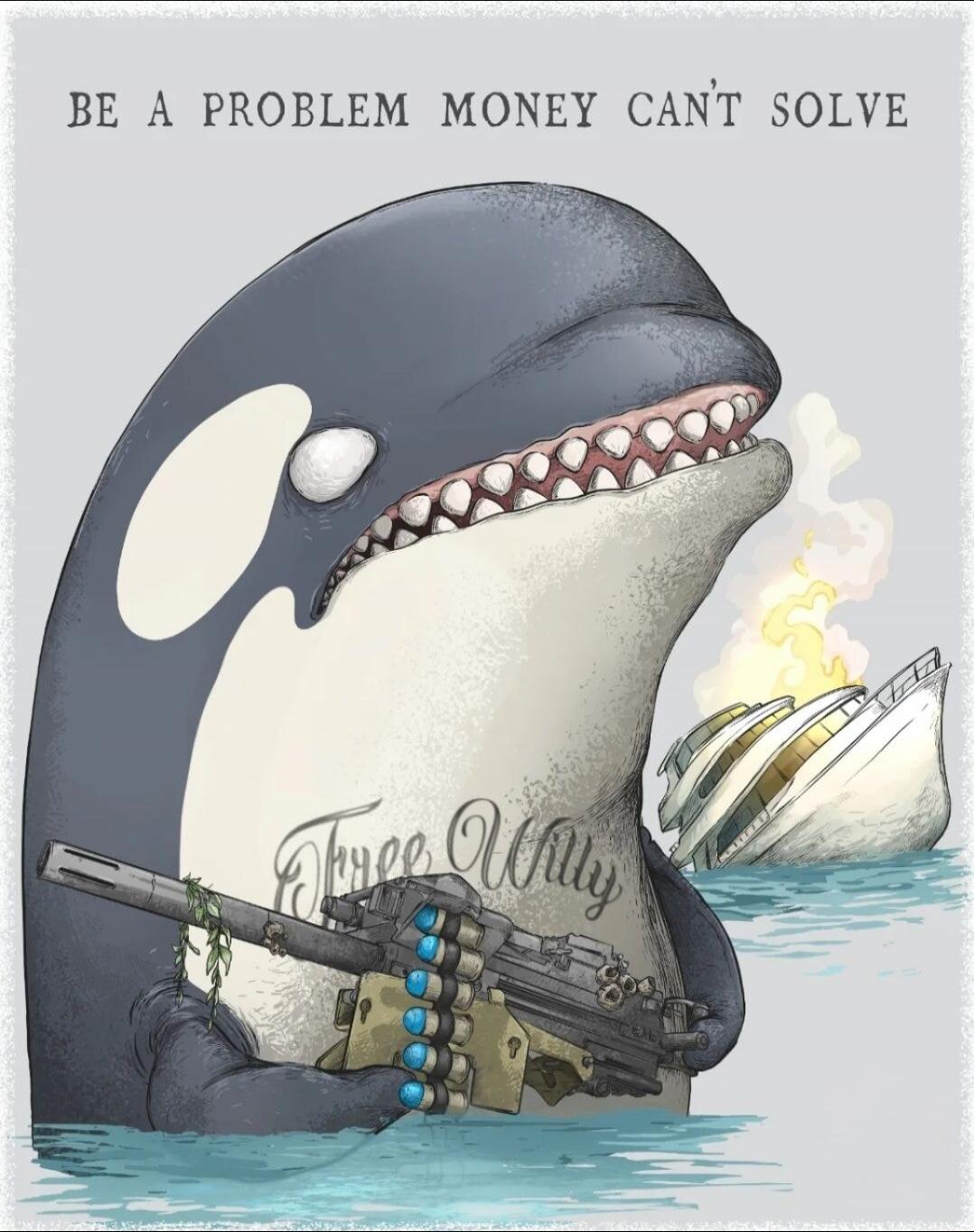 BE A PROBLEM MONEY CAN'T SOLVE Free Willy