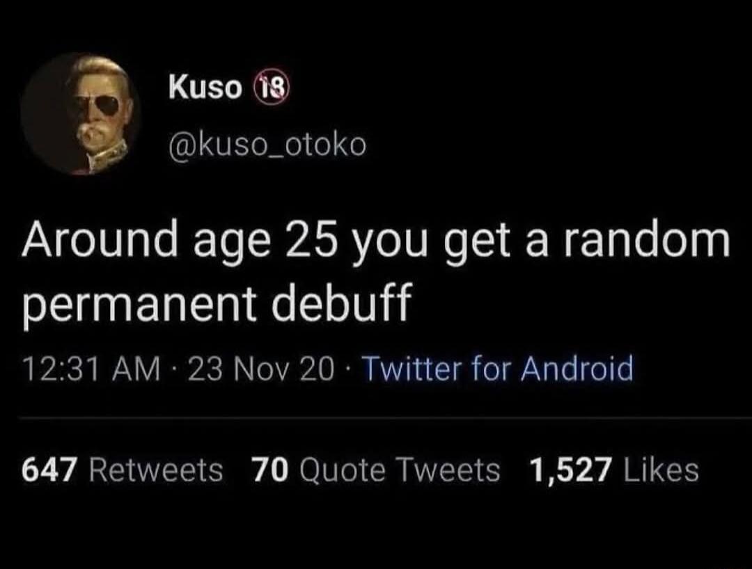 Around age 25 you get a random permanent debuff

Kuso 18 @kuso_otoko