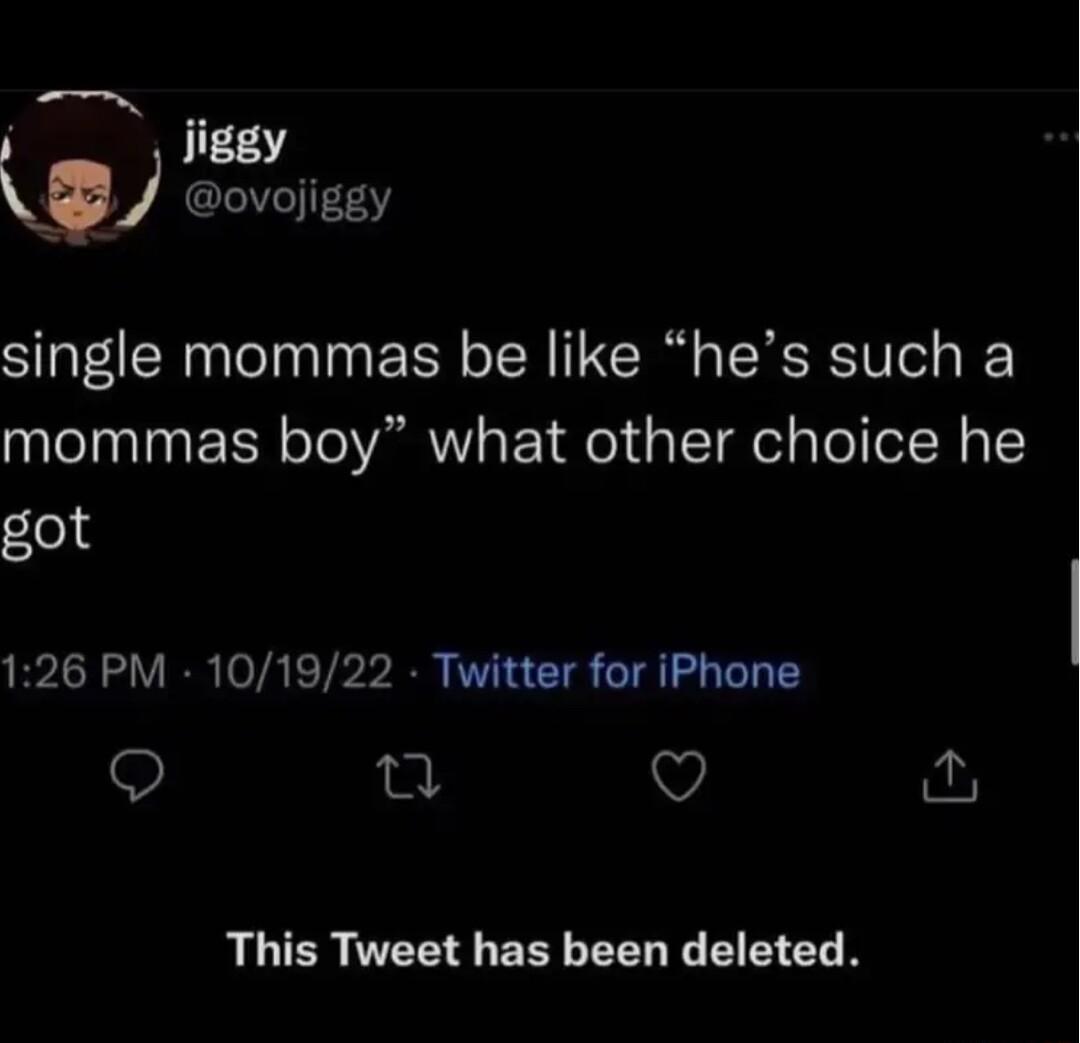 iiggy w ovojiggy single mommas be like hes such a mommas boy what other choice he got 126 PM 101922 Twitter for iPhone Q e Q This Tweet has been deleted