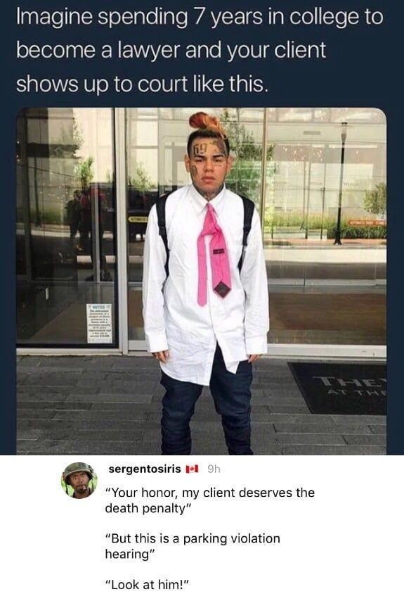 Imagine spending 7 years in college to oCleleln SN LWV g gTe AV e U el Tl e shows up to court like this sergentosiris 11 Your honor my client deserves the death penalty But this is a parking violation hearing Look at him