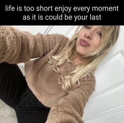 life is too short enjoy every moment as it is could be your last