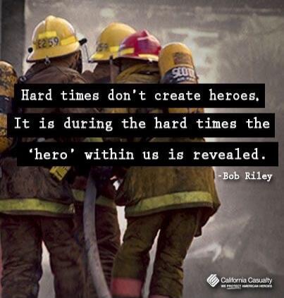 Hard times don't create heroes. It is during the hard times the 'hero' within us is revealed. -Bob Riley. California Casualty. WE PROTECT AMERICAN HEROES.