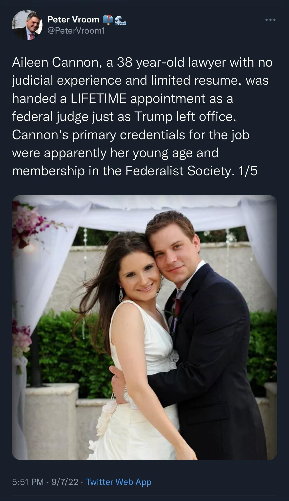 Peter Vroom A W creicrvioomt Aileen Cannon a 38 year old lawyer with no judicial experience and limited resume was handed a LIFETIME appointment as a federal judge just as Trump left office Cannons primary credentials for the job were apparently her young age and membership in the Federalist Society 15 551 PM 9722 Twiitter Web App