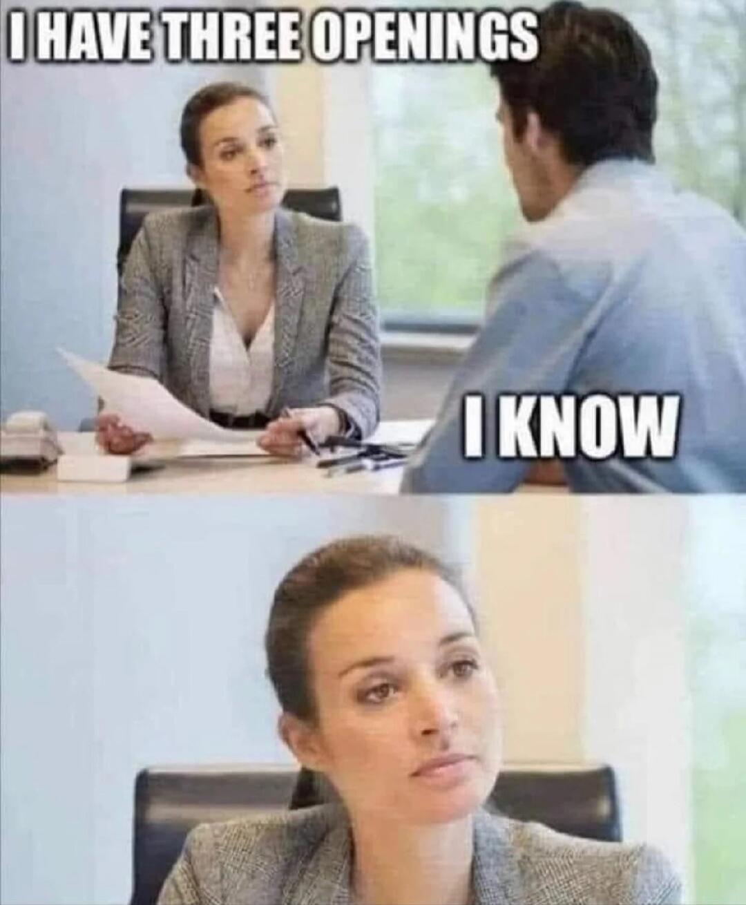 I HAVE THREE OPENINGS
I KNOW