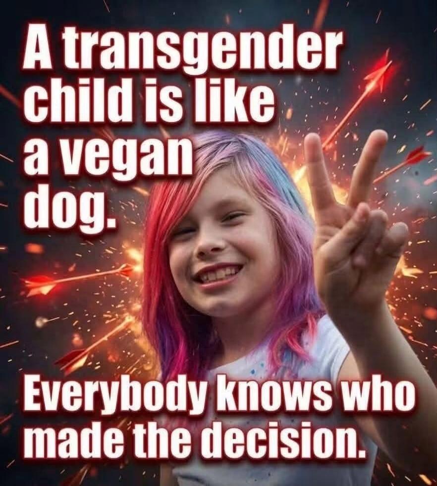 A transgender child is like a vegan dog. Everybody knows who made the decision.