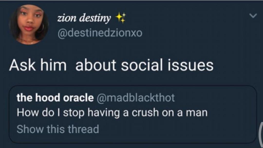 zion destiny L ES UL FAT M Ask him about social issues the hood oracle madblackthot How do stop having a crush on a man BLNRUTERGICEL