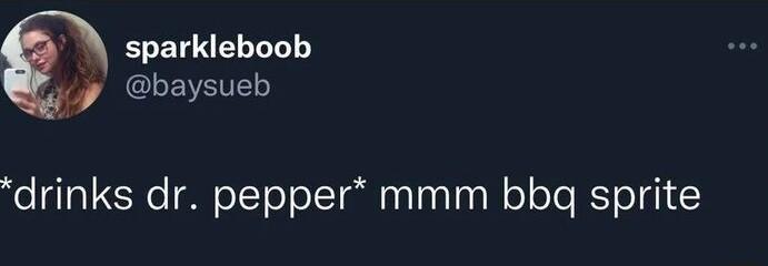 sparkleboob baysueb drinks dr pepper mmm bbq sprite