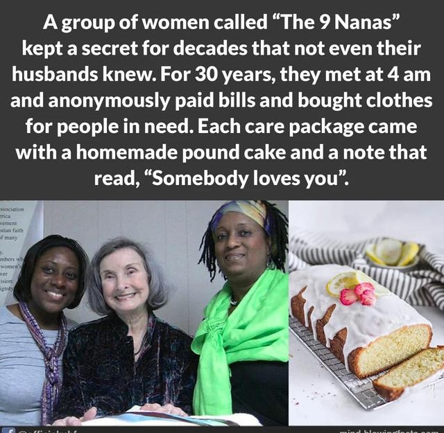 A group of women called The 9 Nanas kept a secret for decades that not even their husbands knew For 30 years they met at 4 am and anonymously paid bills and bought clothes for people in need Each care package came WO GEL T EEL CE LT T G G G T T CR G EL S T Ts BT T 11 6T VA AVET R VLT