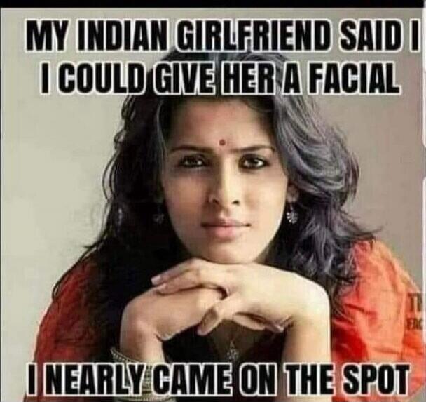 MY INDIAN GIRLFRIEND SAID I COULD GIVE HER A FACIAL I NEARLY CAME ON THE SPOT