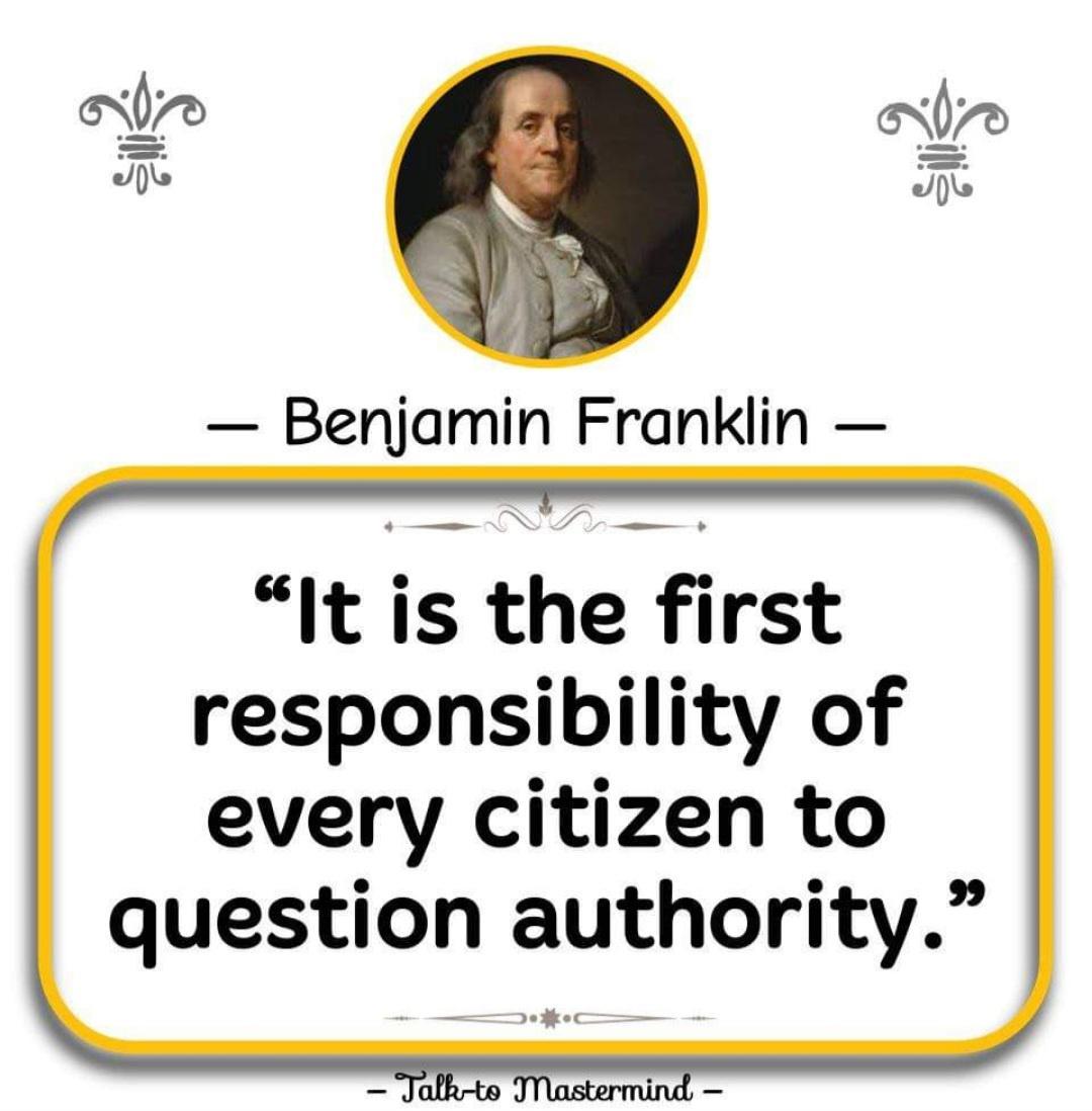 Benjamin Franklin It is thek rst responsibility of every citizen to question authority