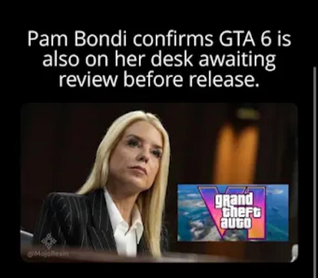 Pam Bondi confirms GTA 6 is also on her desk awaiting review before release.