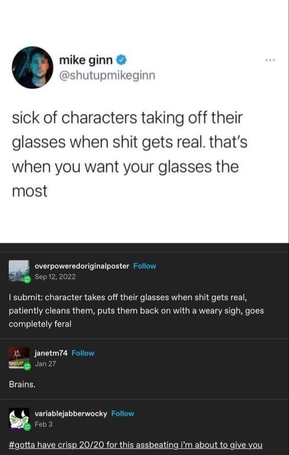 mike ginn Dshutupmikeginr sick of characters taking off their glasses when shit gets real thats when you want your glasses the most B overvouersiorigntposar patiently pletely feral janetm7a Brains 4 variablejabberwocky