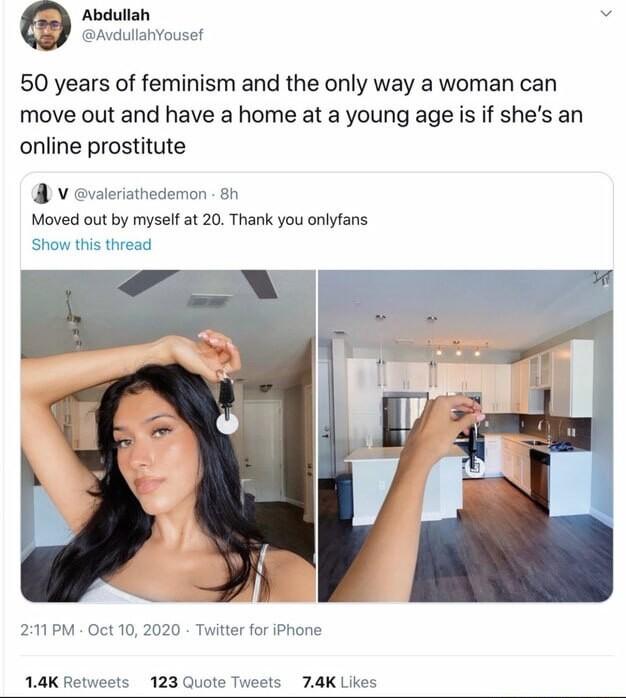 Abdullah nvdulahvousef 50 years of feminism and the only way a woman can move out and have a home at a young age is if shes an online prostitute V euaerathedemon 8 Moved out by mysel at 20 Thank you onyfans Show his treact 211PM Oct 10 2020 Twitter for iPhone 14K Retw 123 Quote Tweets 74K Likes