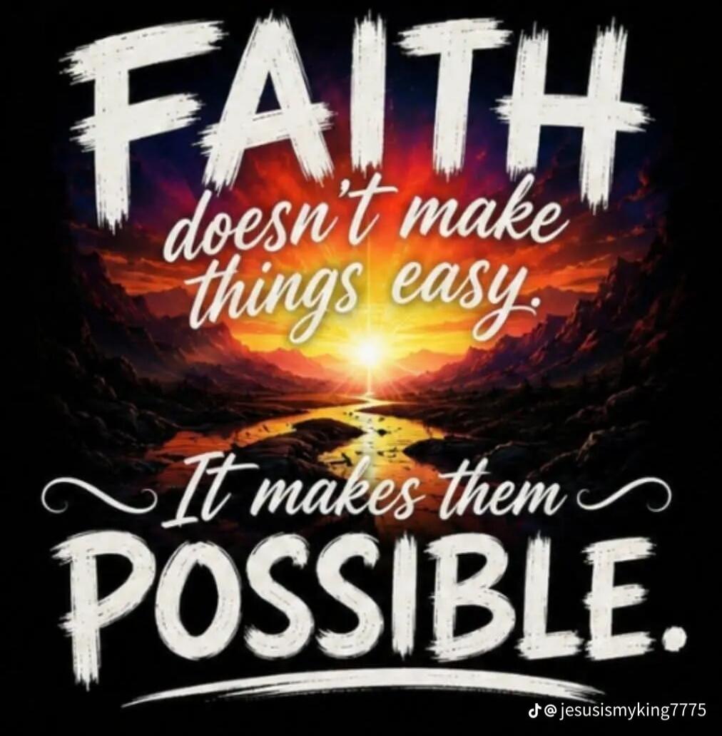 FAITH doesn't make things easy. It makes them POSSIBLE.