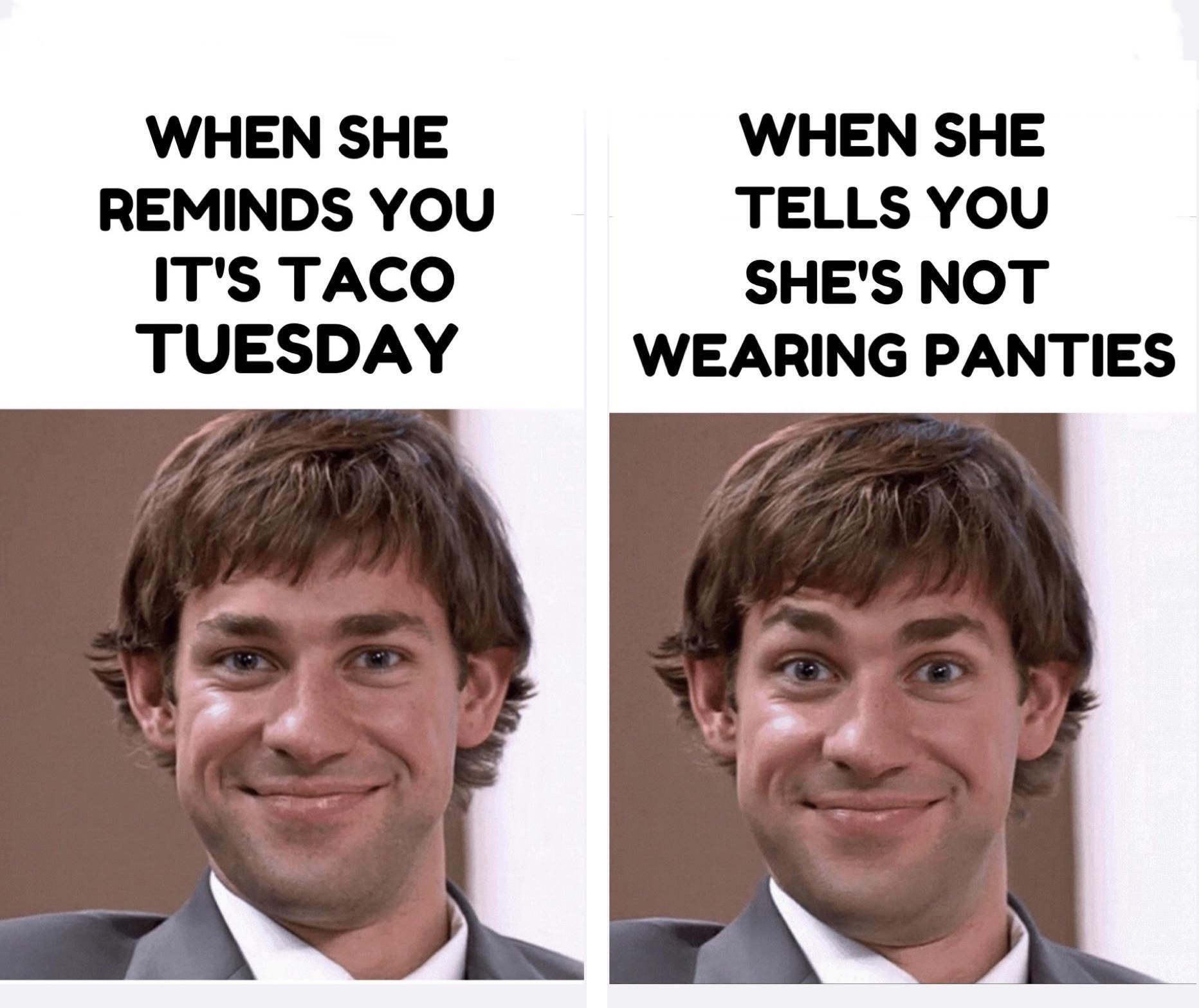 WHEN SHE WHEN SHE REMINDS YOU TELLS YOU ITS TACO SHES NOT TUESDAY WEARING PANTIES