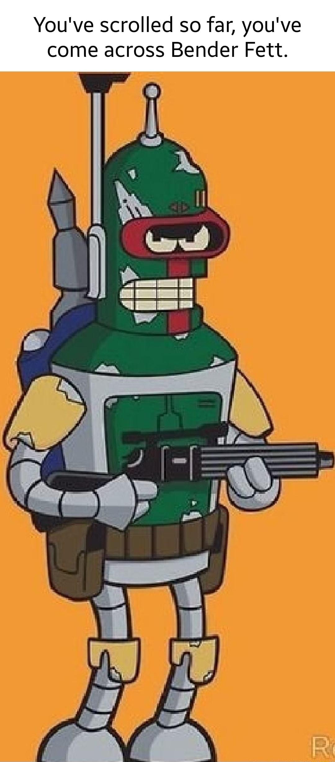 Youve scrolled so far youve come across Bender Fett