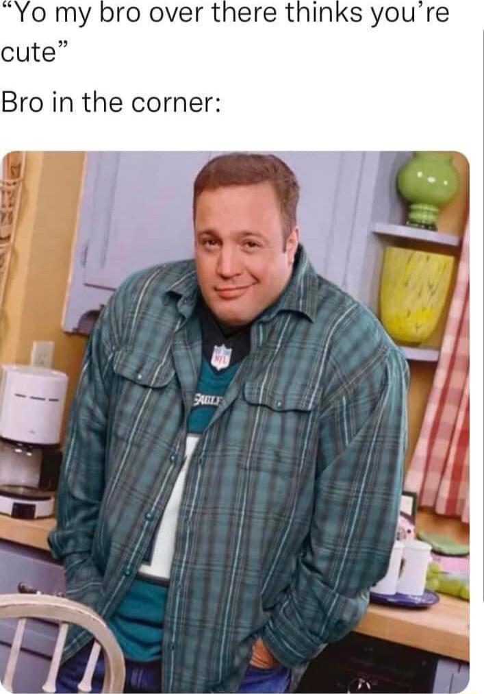 Yo my bro over there thinks youre cute Bro in the corner