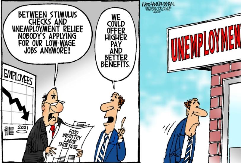 BETWEEN STIMULUS CHECKS AND UNEMPLOYMENT RELIEE NOBODYS APPLYING FOR OUR LOW WAGE JOBS ANYMORE