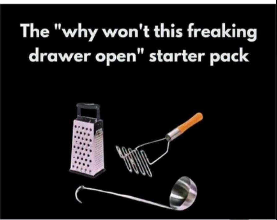 The 'why won't this freaking drawer open' starter pack
