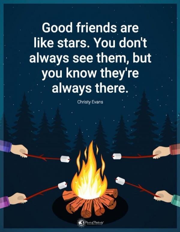 Good friends are like stars. You don't always see them, but you know they're always there. Christy Evans