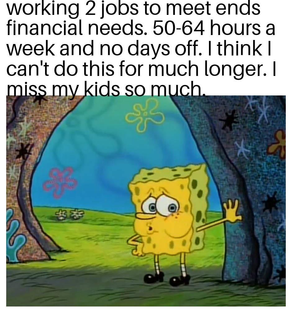 JODS to meet ends financial needs 50 64 hours a week and no days off think cant do this for much longer
